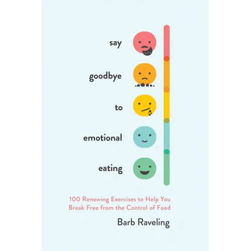 Say Goodbye to Emotional Eating: 100 Renewing Exercises to Help You Break Free from the Control of Food - Paperback