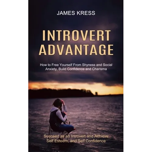 Introvert advantage: How to Free Yourself From Shyness and Social Anxiety, Build Confidence and Charisma (Succeed as an Introvert and Achieve Self Est - Paperback