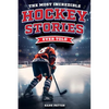The Most Incredible Hockey Stories Ever Told: Inspirational and Legendary Tales from the Greatest Hockey Players and Games of All Time - Paperback