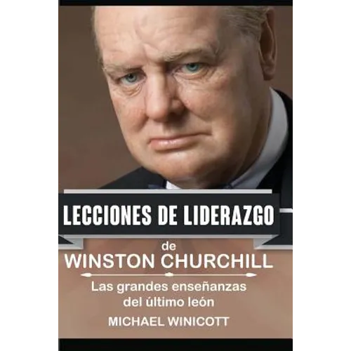 Winston Churchill: Lecciones de Liderazgo: Las grandes enseñanzas del último león. - Paperback