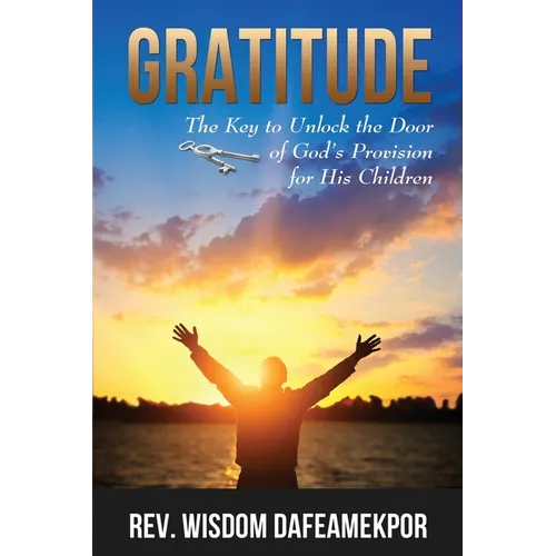 Gratitude: The Key to Unlock the Door of God's Provision for His Children - Paperback