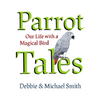 Parrot Tales: Our 30 Years with a Magical Bird - Hardcover