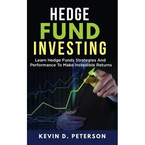 Hedge Fund Investing: Learn Hedge Funds Strategies And Performance To Make Incredible Returns - Paperback