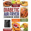 Diabetic Air Fryer Cookbook #2020: 80+ Affordable, Easy and Healthy Recipes for Your Air Fryer How to Prevent, Control and Live Well with Diabetes 30- - Paperback