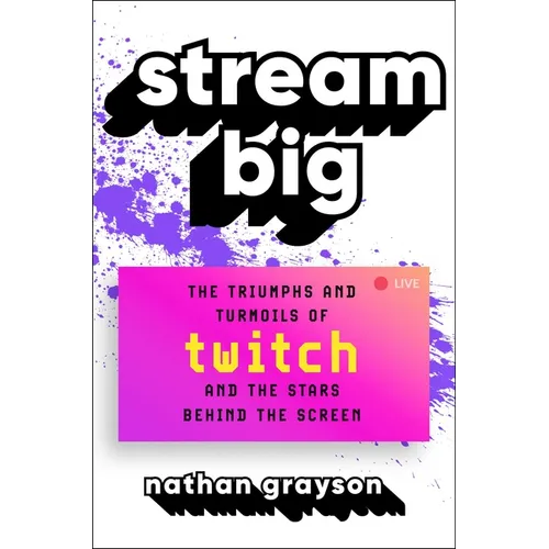 Stream Big: The Triumphs and Turmoils of Twitch and the Stars Behind the Screen - Hardcover