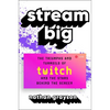 Stream Big: The Triumphs and Turmoils of Twitch and the Stars Behind the Screen - Hardcover
