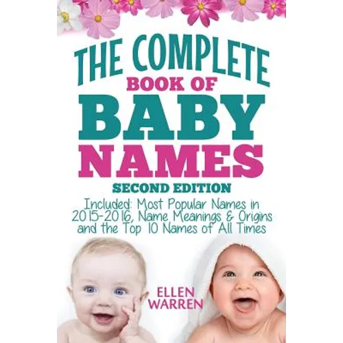Baby Names: The Complete Book of the Best Baby Names: Thousands of Names - Most Popular Names of 2014/2015 - Obscure Names - Name Meanings & Origins - - Paperback