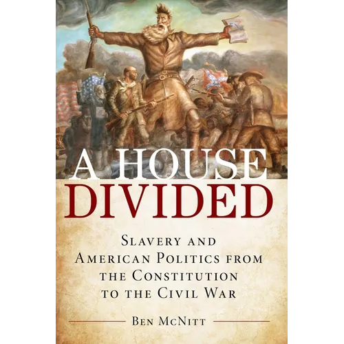 A House Divided: Slavery and American Politics from the Constitution to the Civil War - Hardcover