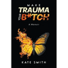 Make Trauma Your B*tch: A Memoir - Paperback