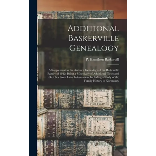 Additional Baskerville Genealogy: a Supplement to the Author's Genealogy of the Baskerville Family of 1912; Being a Miscellany of Additional Notes and - Hardcover