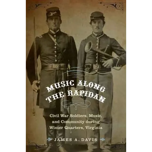 Music Along the Rapidan: Civil War Soldiers, Music, and Community During Winter Quarters, Virginia - Hardcover