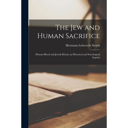 The Jew and Human Sacrifice: Human Blood and Jewish Ritual, an Historical and Sociological Inquiry - Paperback