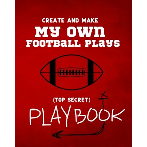Create and Make My Own Football Plays: My (top secret) Playbook for kids. Perfect for recess and backyard football games and for kids that love to mak - Paperback