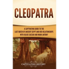 Cleopatra: A Captivating Guide to the Last Queen of Ancient Egypt and Her Relationships with Julius Caesar and Mark Antony - Hardcover