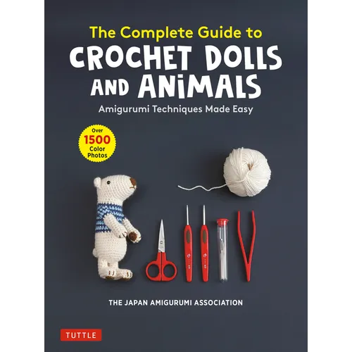 The Complete Guide to Crochet Dolls and Animals: Amigurumi Techniques Made Easy (with Over 1,500 Color Photos) - Paperback