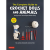 The Complete Guide to Crochet Dolls and Animals: Amigurumi Techniques Made Easy (with Over 1,500 Color Photos) - Paperback