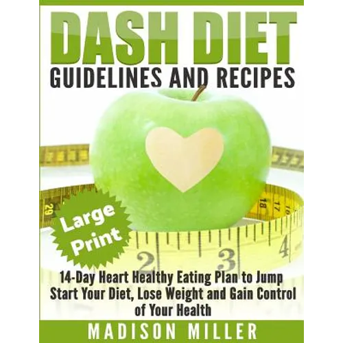 DASH Diet: Guidelines and Recipes ***Large Print Edition***: 14-Day Heart Healthy Eating Plan to Jump Start Your Diet. Dash diet eating plan, Lose Wei - Paperback