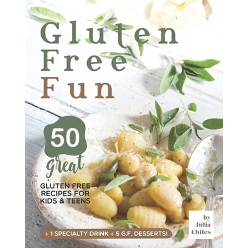 Gluten Free Fun: 50 Great Gluten Free Recipes for Kids & Teens + 1 specialty drink + 5 g.f. desserts! - Paperback