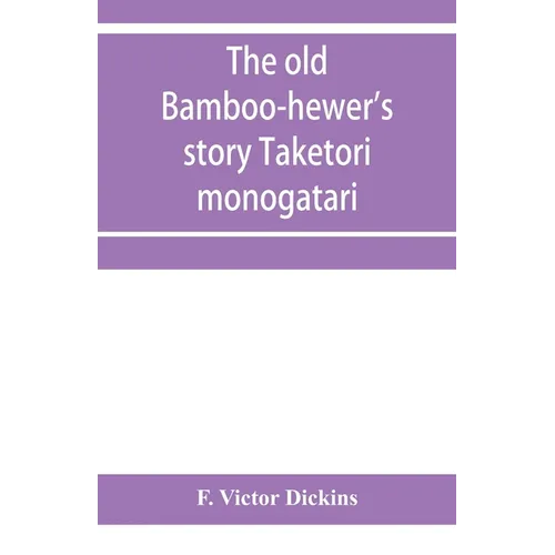 The old bamboo-hewer's story Taketori monogatari: the earliest of the Japanese romances, written in the tenth century - Paperback