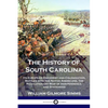 The History of South Carolina: Its European Discovery and Colonization, Battles with the Native Americans, the Revolutionary War of Independence, and - Paperback