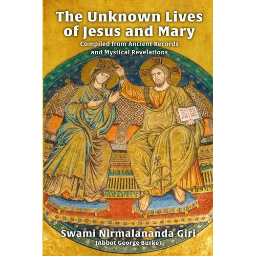 The Unknown Lives of Jesus and Mary Compiled from Ancient Records and Mystical Revelations - Paperback