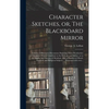 Character Sketches, or, The Blackboard Mirror [microform]: a Series of Illustrated Discussions Depicting Those Peculiarities of Character Which Contri - Hardcover