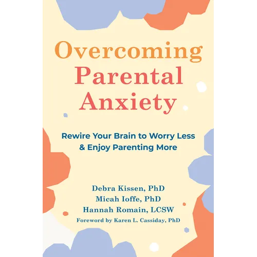 Overcoming Parental Anxiety: Rewire Your Brain to Worry Less and Enjoy Parenting More - Paperback