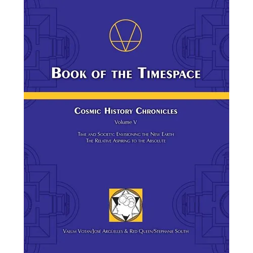 Book of the Timespace: Cosmic History Chronicles Volume V - Time and Society: Envisioning the New Earth, The Relative Aspiring to the Absolute - Paperback