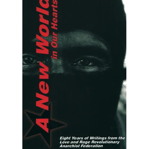 A New World in Our Hearts: Eight Years of Writings from the Love and Rage Revolutionary Anarchist Federation - Paperback