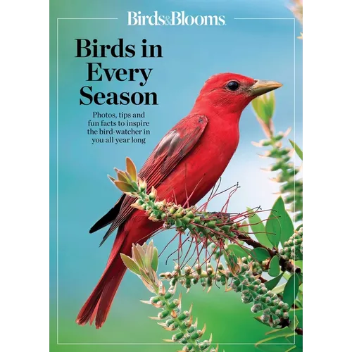 Birds & Blooms Birds in Every Season: Cherish the Feathered Flyers in Your Yard All Year Long - Paperback