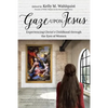 Gaze Upon Jesus: Experiencing Christ's Childhood Through the Eyes of Women - Paperback