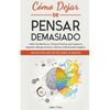 Cómo Dejar de Pensar Demasiado: Una Guía para Vivir sin Trastornos de Ansiedad. Obtén Paz Mental con Técnicas Prácticas para Superar la Depresión, Man - Paperback