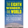 The Eighth Wonder of the World: The Life of Houston's Iconic Astrodome - Paperback