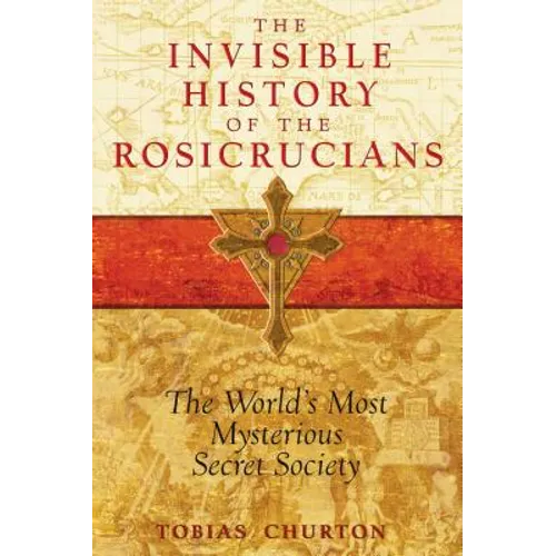 The Invisible History of the Rosicrucians: The World's Most Mysterious Secret Society - Paperback