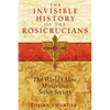 The Invisible History of the Rosicrucians: The World's Most Mysterious Secret Society - Paperback