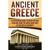 Ancient Greece: A Captivating Guide to Greek History Starting from the Greek Dark Ages to the End of Antiquity - Paperback