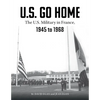 U.S. Go Home: The U.S. Military in France, 1945-1968 - Hardcover