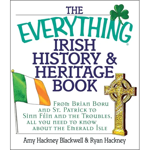 The Everything Irish History & Heritage Book: From Brian Boru and St. Patrick to Sinn Fein and the Troubles, All You Need to Know about the Emerald Is - Paperback