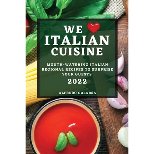 We Love Italian Cuisine 2022: Mouth-Watering Italian Regional Recipes to Surprise Your Guests - Paperback
