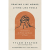 Praying Like Monks, Living Like Fools: An Invitation to the Wonder and Mystery of Prayer - Paperback