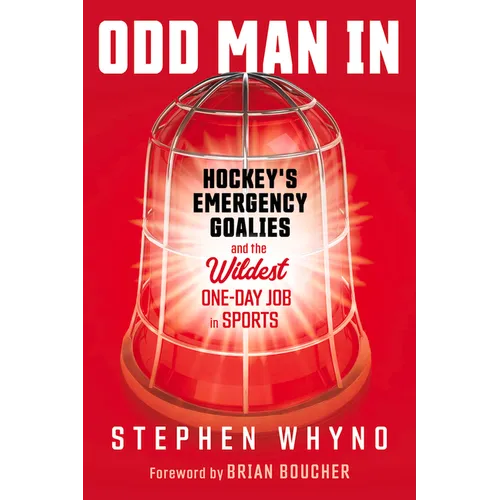 Odd Man in: Hockey's Emergency Goalies and the Wildest One-Day Job in Sports - Hardcover