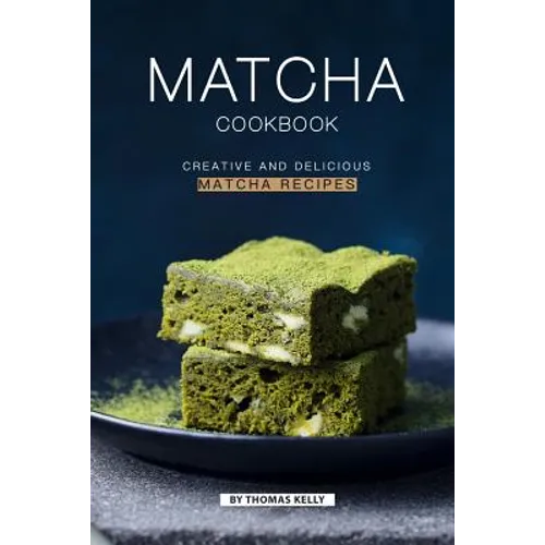 Matcha Cookbook: Creative and Delicious Matcha Recipes - Paperback