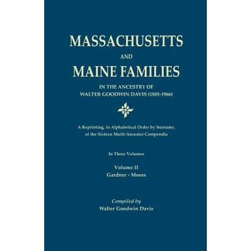 Massachusetts and Maine Families in the Ancestry of Walter Goodwin Davis: A Reprinting, in Alphabetical Order by Surname, of the Sixteen Multi-Ancesto - Paperback