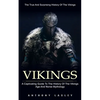 Vikings: The True And Surprising History Of The Vikings (A Captivating Guide To The History Of The Vikings Age And Norse Mythology) - Paperback