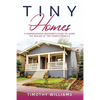 Tiny Homes: A Comprehensive Beginner's Guide to Learn the Realms of Tiny Homes from A-Z - Paperback