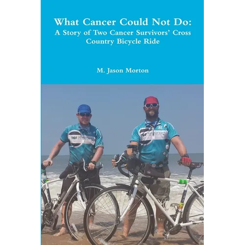What Cancer Could Not Do: A Story of Two Cancer Survivors' Cross Country Bicycle Ride - Paperback