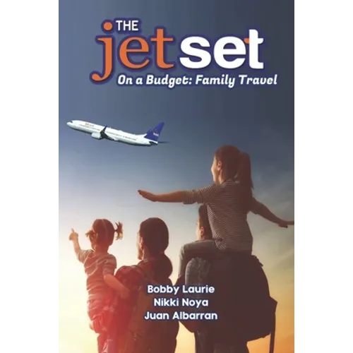 The Jet Set On A Budget: Family Travel: Plan A Family Vacation Under $2,000 - Paperback
