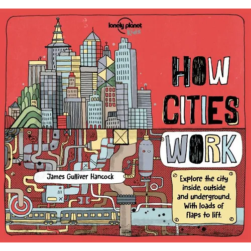 Lonely Planet Kids How Cities Work: Brilliant Facts & Lift the Flaps Amazing Illustrations Learn about Skyscrapers & Subways Explore Inside, Outside & - Hardcover