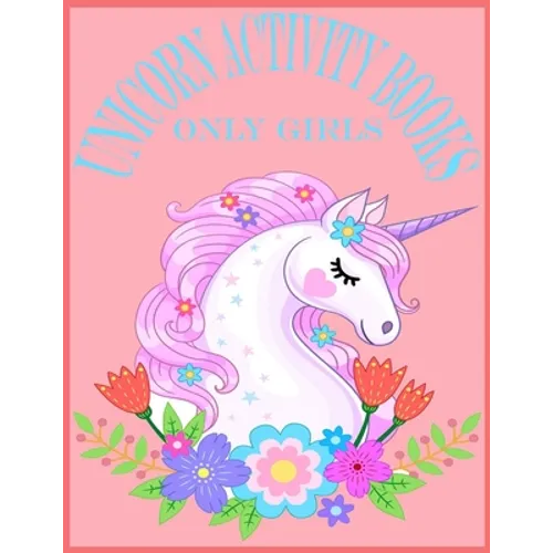 Unicorn Activity Books Only Girls: Unicorn Activity Books For Girls.80 Pages With Exclusive Activity Books For Your Cute Girls - Paperback