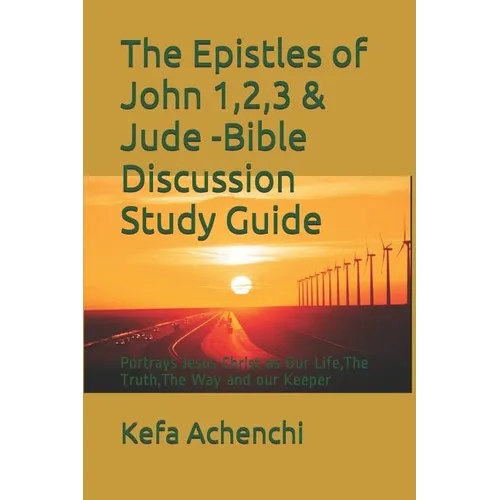 The Epistles of John 1,2,3 & Jude -Bible Discussion Study Guide: Portrays Jesus Christ as Our Life, the Truth, the Way and Our Keeper - Paperback